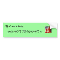 If it's not a baby...you're NOT PREGNANT bumper stickers