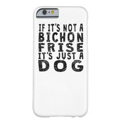 If It's Not A Bichon Frise Barely There iPhone 6 Case