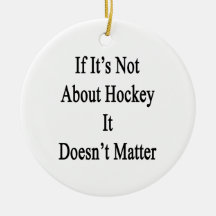 If It's Not About Hockey It Doesn't Matter Christmas Tree Ornaments