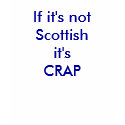 If it's not Scottish it's CRAP t-shirts by scotlandgirl22 If it's not Scottish it's CRAP t-shirts