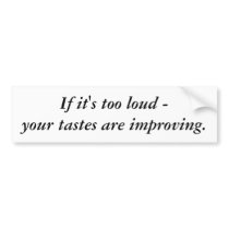 If it's too loud - your tastes are improving. bumper stickers by Jitpring If it's too loud - your tastes are improving. bumper stickers