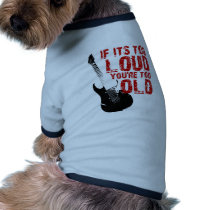 If it's too loud your too old! pet clothing
