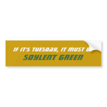 If It's Tuesday, It Must Be Soylent Green bumper stickers