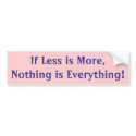 If Less is More,Nothing is Everything! bumper stickers