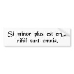 If less is more, then nothing is everything. bumper stickers
