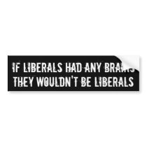 If Liberals Had Any Brains They Wouldn't Be Li... bumper stickers by hoffmj If Liberals Had Any Brains They Wouldn't Be Li... bumper stickers