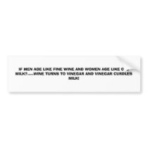 IF MEN AGE LIKE FINE WINE AND WOMEN AGE LIKE OL... bumper stickers by MAGDA625 IF MEN AGE LIKE FINE WINE AND WOMEN AGE LIKE OL... bumper stickers