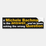 If Michele Bachmann is the Answer Sticker Bumper Sticker