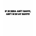 if momma ain't happy, ain't nobody happy! t-shirts by mountainchic_79 if momma ain't happy, ain't nobody happy! t-shirts