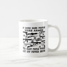 If more sane people were armed the crazy people mugs