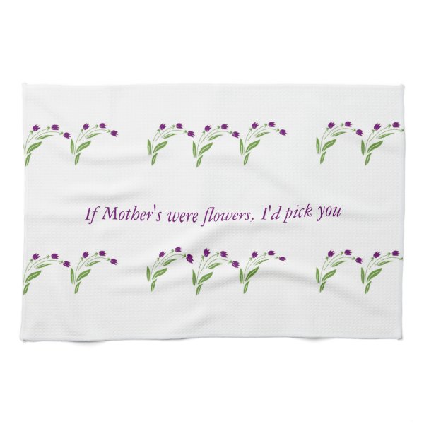 'If Mother's were flowers...' T-towel