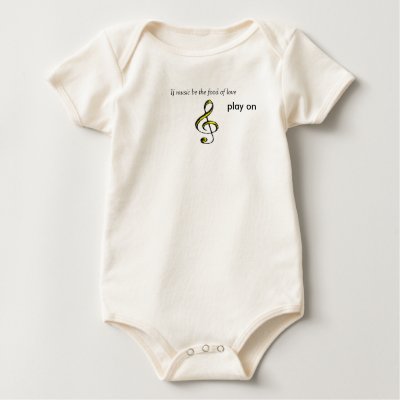 If Music Be The Food Of Love, Play On Onesie T Shirts from Zazzle.