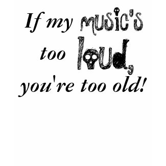 If My Music's Too Loud... T-shirt shirt