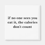 if no one sees you eat it, the calories don't c... magnet
