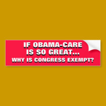 IF OBAMA-CARE IS SO GREAT, WHY IS CONGRESS EXEMPT? bumper stickers