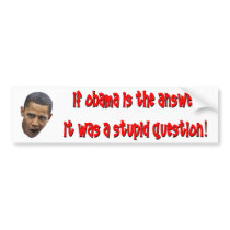 If Obama is Answer It Was a Stupid Question! bumper stickers
