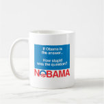 IF OBAMA WAS THE ANSWER HOW STUPID WAS THE QUESTIO COFFEE MUGS