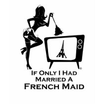 If Only I Had Married A French Maid t-shirts