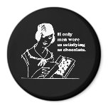 IF ONLY MEN WERE AS SATISFYING AS CHOCOLATE T-shir Fridge Magnet