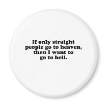 IF ONLY STRAIGHT PEOPLE GO TO HEAVEN magnets