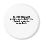 IF ONLY STRAIGHT PEOPLE GO TO HEAVEN REFRIGERATOR MAGNET