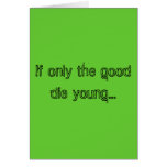 If only the good die young... cards If only the good die young... cards