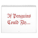 If Penguins Could Fly... calendars