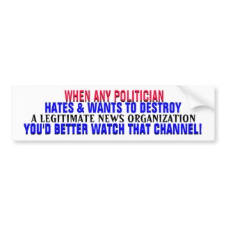 IF POLITICIAN HATES a NEWS ORG-You'd better WATCH! bumpersticker