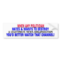 IF POLITICIAN HATES a NEWS ORG-You'd better WATCH! Bumper Sticker