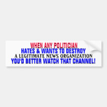 IF POLITICIAN HATES a NEWS ORG-You'd better WATCH! Bumper Sticker