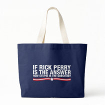 if rick perry is the answer, how stupid is the que bags