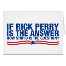 if rick perry is the answer, how stupid is the que cards