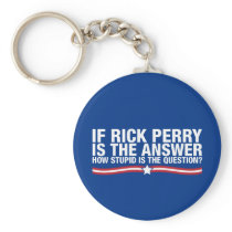 if rick perry is the answer, how stupid is the que keychains