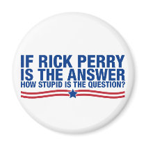 if rick perry is the answer, how stupid is the que magnets