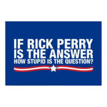 if rick perry is the answer, how stupid is the que posters