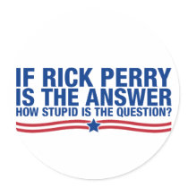 if rick perry is the answer, how stupid is the que stickers