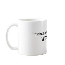 If science can't explain it, it must be, WITCHC... mugs by mikewtek If science can't explain it, it must be, WITCHC... mugs