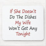 If She Doesn't Do The Dishes My Wife Won't Get Any Mousepad