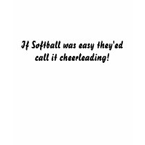If Softball was easy they'ed call it cheerleading! t-shirts by mcat17 If Softball was easy they'ed call it cheerleading! t-shirts