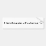 If something goes without saying . . . Bumper Bumper Sticker