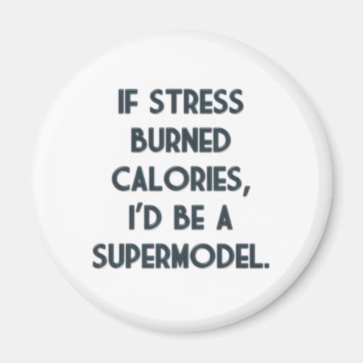 If Stress Burned Calories Fridge Magnet