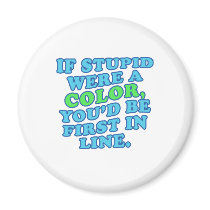 If Stupid Were a Color magnets by RudeDuckDesigns If Stupid Were a Color magnets