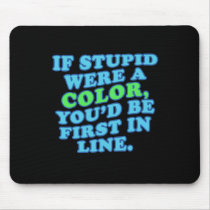 If Stupid Were a Color mousepads