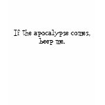 If the apocalypse comes, beep me. t-shirts