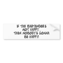 If The Bartender's Not Happy...... Bumper Stickers