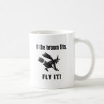 If the broom fits, fly it! mugs
