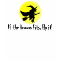 If the broom fits, fly it! t-shirts by BrattiGrl If the broom fits, fly it! t-shirts