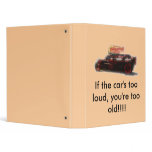 If the car's too loud, you're too old... 3 ring binders