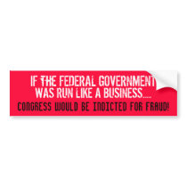 IF THE FEDERAL GOV'T WAS RUN LIKE A BUSINESS... bumper stickers by Go_Buckeyes IF THE FEDERAL GOV'T WAS RUN LIKE A BUSINESS... bumper stickers