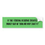 IF THE FEDERAL RESERVE CREATES MONEY OUT OF THI... BUMPER STICKERS